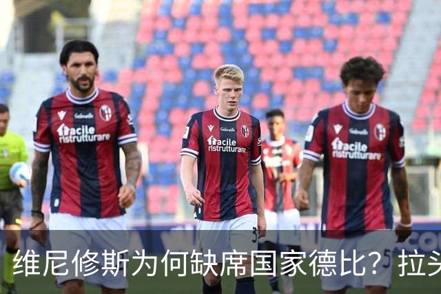 维尼修斯为何缺席国家德比？拉头发换来四场禁赛